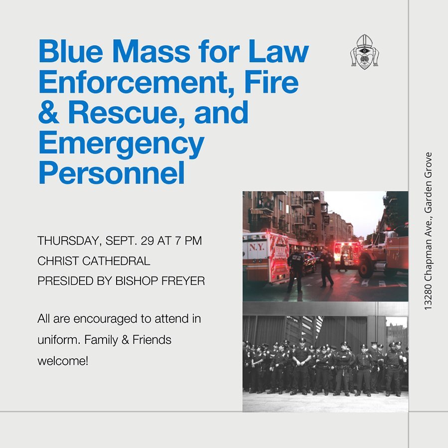You are invited to attend the Blue Mass THIS Thursday as we pray and honor all law enforcement, fire/rescue, and emergency personnel who serve the Orange County community. 👨‍🚒 🚓⁠
⁠
The Mass begins at 7 PM at Christ Cathedral and is presided by Bishop Freyer. ⁠
⁠
All current or retired law enforcement, fire/rescue, and emergency personnel are encouraged to attend in uniform. Family, friends, and those who want to express their thanks are welcome!